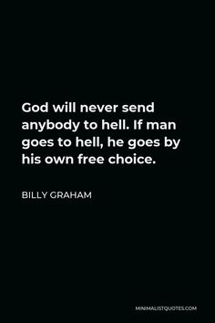 billy graham quote about god will never send anybody to hell if man goes to hell he goes by his own free choice