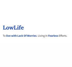 the words low life to live with lack of wories living in fearless efforts