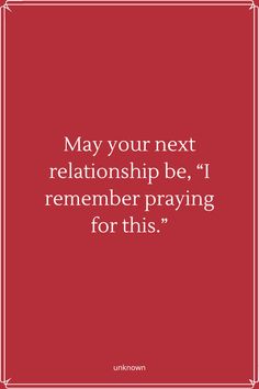 a red background with the words may your next relationship be, i remember praying for this