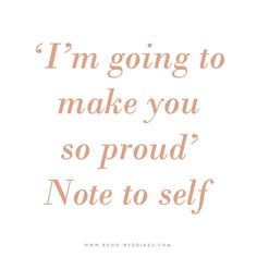 the words i'm going to make you so proud note to self