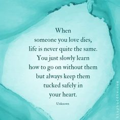 a quote from unknown about someone you love dies, life is never quite the same