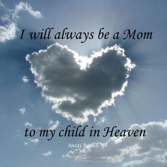 a heart shaped cloud with the words i will always be a mom to my child in heaven