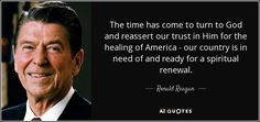 ronald reagan quote the time has come to turn to god and resert our trust in him for the