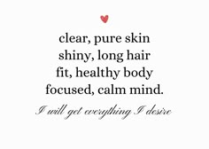 a quote with the words clear, pure skin shiny, long hair fit healthy body focused, calm mind