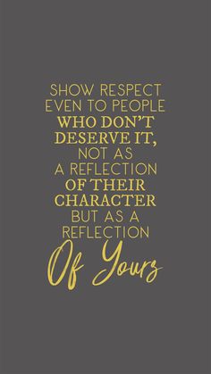 a quote that reads, show respect even to people who don't deserves it