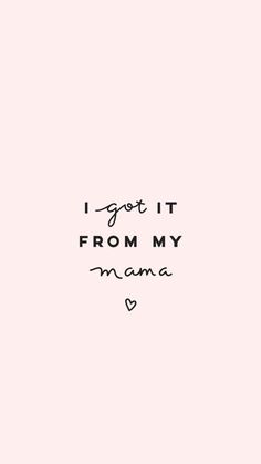 the words i got it from my mama are written in black on a pink background