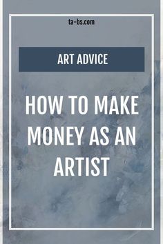 the words art advice how to make money as an artist on a blue and white background