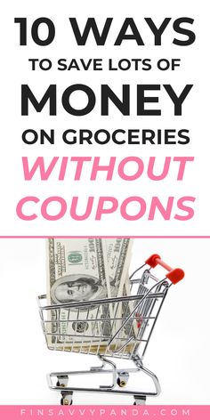 a shopping cart with money in it and the words 10 ways to save lots of money on groceries without coupons