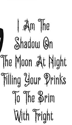 a black and white image with the words i am the shadow on the moon at night filling your drinks to the brim with freight