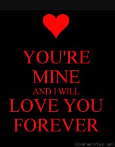 the words you're mine and i will love you forever on a black background