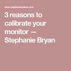 the words, 3 reasons to calibrate your monitor - stephanie ryan on pink background