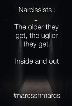 a dark hallway with the text narcissists the older they get, the ugliier they get inside and out