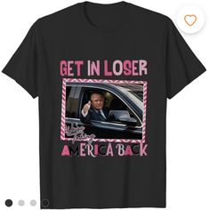 Women’s Trump “Get In Loser We’re Taking America Back “ Transferred On A Gildan T-Shirt Sizes (Small, Medium And Large $18) Nwt Ugly Shirt Ideas, Jelly Roll Shirts, Get In Loser, Gift Inspo, Random Memes, Cricut Ideas, Cricut Crafts, Baseball Tshirts, Colorful Shirts