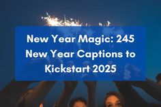 people holding up fireworks with the words new year magic 25 new year captions to kickstart 205