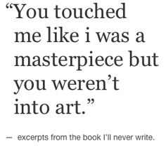 an image with the quote you touched me like i was a masterpiece but you weren't into art