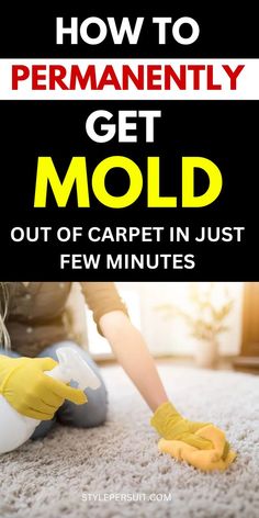 a person in yellow gloves cleaning carpet with the words how to permanently get mold out of carpet in just few minutes