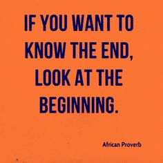 an orange background with the words if you want to know the end, look at the beginning