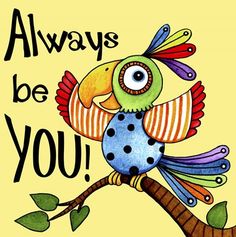 a colorful bird sitting on top of a tree branch with the words always be you