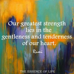 a painting with the quote our greatest strength lies in the gentleness and tenderness of our heart rumi