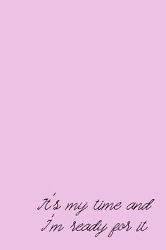 a pink background with the words it's my time and i'm ready for it