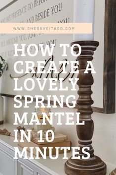 a mantle with candles and pictures on it that says how to create a lovely spring mantel in 10 minutes