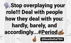 an ad with the words stop overplaying your role deal with people how they deal with you hardly, barely, and according