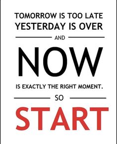 a sign that says tomorrow is too late and now is exactly the right moment so start