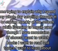 an animated image with the words, i'm me trying to explain why i spend my whole day scrolling through it or staring at the screen while listening to music even though i have