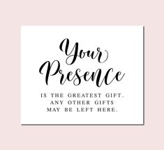 a black and white print with the words your presence is the greatest gift, any other gifts may be left here