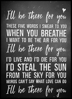 a black and white poster with the words i'll be there for you