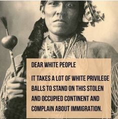 an old photo with a quote from native americans on the topic dear white people it takes a lot of white privilege balls to stand on this stolen and occupied