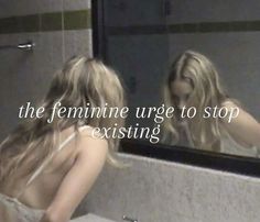 a woman is standing in front of a mirror with the words, the feminine urge to stop existing