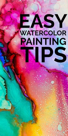 the words easy watercolor painting tips on top of an image of colorful fluid paint