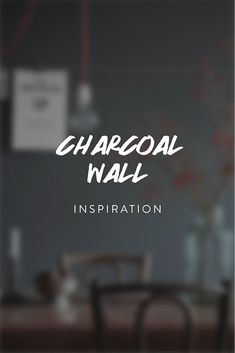 the words charcoal wall in front of a dining room table with chairs and vases