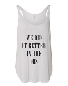 We Did It Better In The 90s Flowy Side Slit Tank Top - Wake Slay Repeat We Did It, 30 And Single, The 90s, White Tank Top, Hoodie Dress, Graphic Tank Top, Mens Tank Tops, Cotton Shirt, High & Low