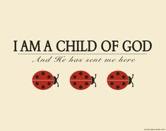 three ladybugs with the words i am a child of god and he has sent me here