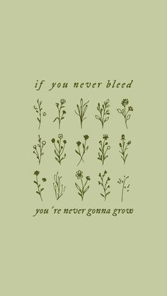 a green background with flowers and the words if you never bleed, you're never growing