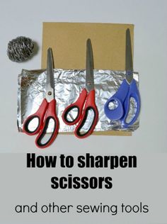 three pairs of scissors sitting on top of a piece of tin foil with the words how to sharpen scissors and other sewing tools