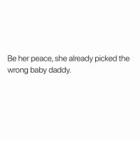 the text is written in black and white on a white background that says be her peace, she already picked the wrong baby daddy