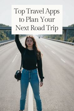 a woman standing on the road with her arms in the air and text that reads top travel apps to plan your next road trip