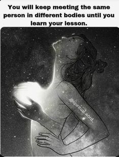 a woman holding a light in her hand with the caption you will keep meeting the same person in different bodies until you learn your lesson