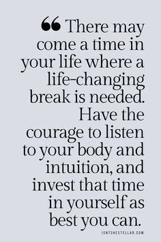 a quote that reads, there may come a time in your life where a life - changing break is needed