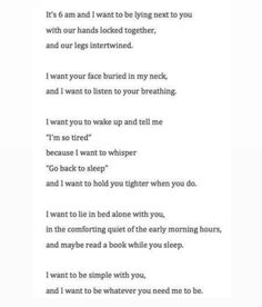 a poem written in black and white with the words, it's 6 am and i want to be lying next to you with our hands locked together