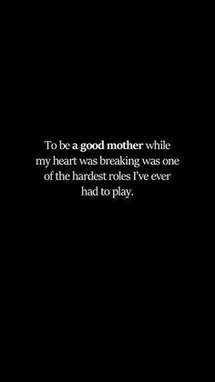 a black and white photo with the words to be a good mother while my heart was breaking