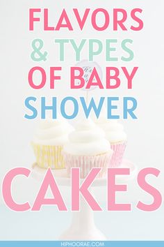 the words flavors and types of baby shower cakes on a cake stand with cupcakes