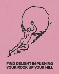 a pink poster with the words find delight in pushing your rock up your hill