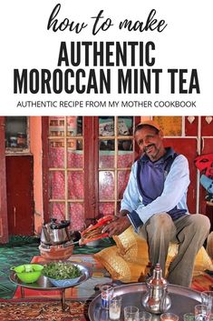 the cover of how to make authentic moroccan mint tea, with an image of a man preparing