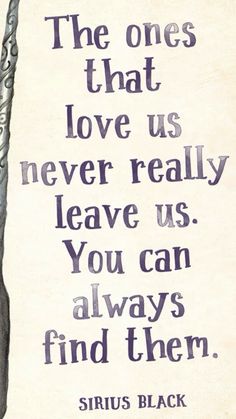 a quote from sirius black about love and the one that loves us never really leave us you can't find them