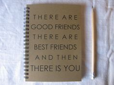 there are good friends spiral notebook and pencil on the table next to it is a notepad that says, there are good friends there are best friends and then there is you