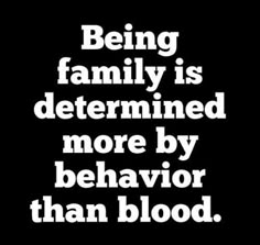 a black and white quote with the words being family is determined more by behavior than blood